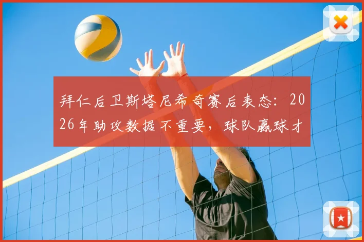 拜仁后卫斯塔尼希奇赛后表态:2026年助攻数据不重要,球队赢球才是核心目标