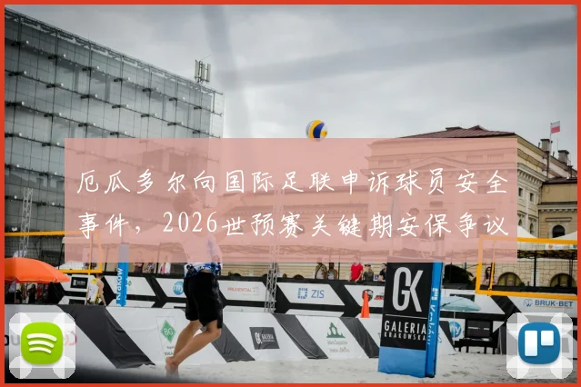 厄瓜多尔向国际足联申诉球员安全事件，2026世预赛关键期安保争议引关注