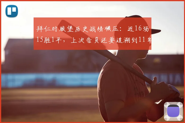 拜仁对狼堡历史战绩碾压：近16场15胜1平，上次告负还要追溯到11年前